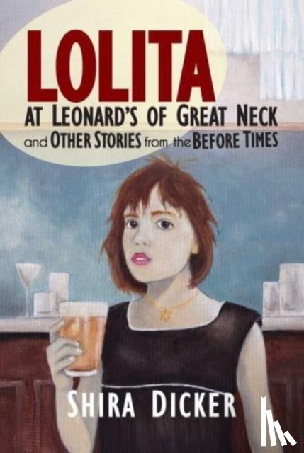 Dicker, Shira - Lolita at Leonard's of Great Neck and Other Stories from the Before Times