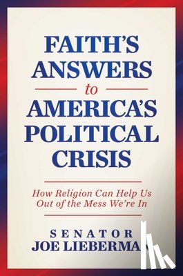 Lieberman, Senator Joe - Faith's Answers to America's Political Crisis