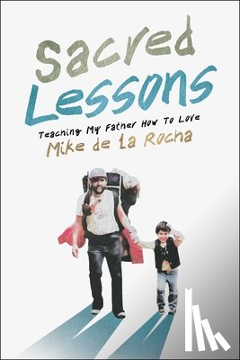 de la Rocha, Mike - Sacred Lessons: Teaching My Father How to Love