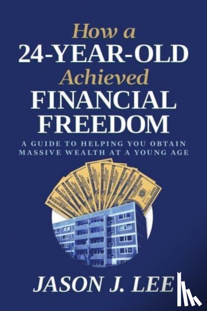 Lee, Jason J. - How a 24-Year-Old Achieved Financial Freedom