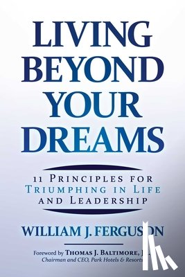 Ferguson, William J. - Living Beyond Your Dreams: 11 Principles for Triumphing in Life and Leadership