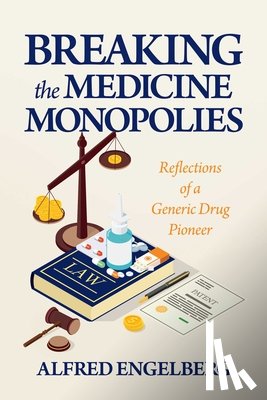 Engelberg, Alfred - Breaking the Medicine Monopolies: Reflections of a Generic Drug Pioneer