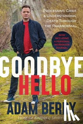 Berry, Adam - Goodbye Hello: Processing Grief and Understanding Death Through the Paranormal