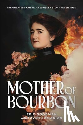 Goodman, Eric - Mother of Bourbon: The Greatest American Whiskey Story Never Told