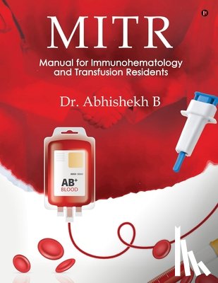 Dr Abhishekh B - Mitr: Manual for Immunohematology and Transfusion Residents
