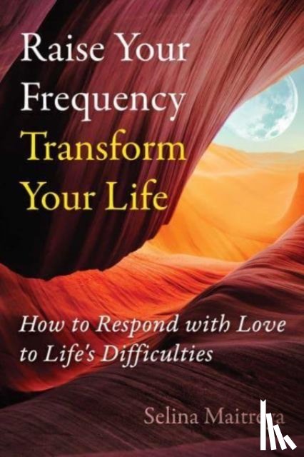 Maitreya, Selina - Raise Your Frequency, Transform Your Life