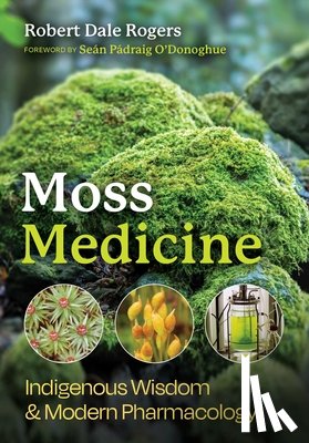 Rogers, Robert Dale - Moss Medicine: Indigenous Wisdom and Modern Pharmacology