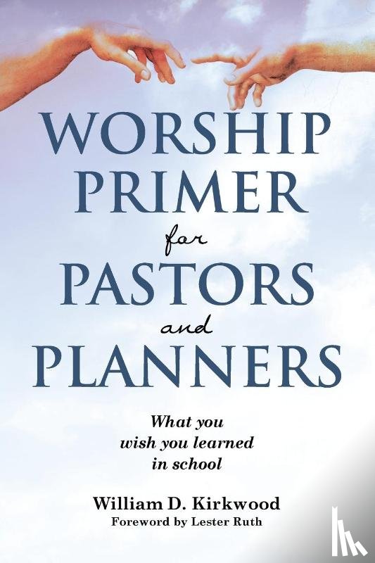 Kirkwood, William D. - WORSHIP PRIMER FOR PASTORS AND PLANNERS WHAT YOU WISH YOU LEARNED IN SCHOOL