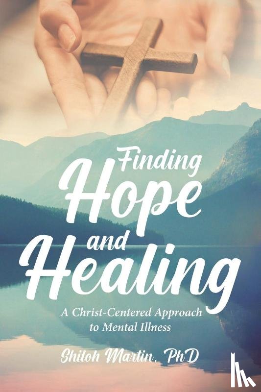 Martin, Shiloh - Finding Hope and Healing A Christ-Centered Approach to Mental Illness