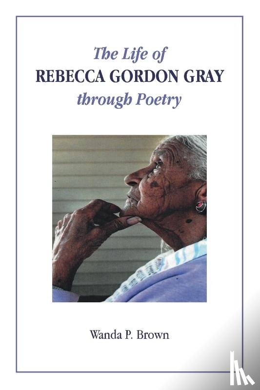 Brown, Wanda P. - The Life of Rebecca Gordon Gray through Poetry