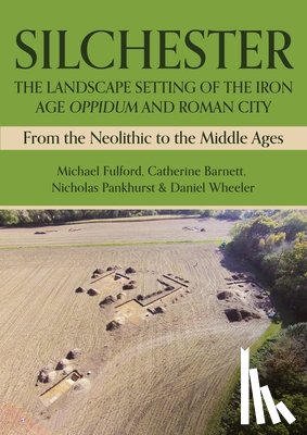 Fulford, Michael, Barnett, Catherine, Pankhurst, Nicholas, Wheeler, Daniel - Silchester: The Landscape Setting of the Iron Age Oppidum and Roman City