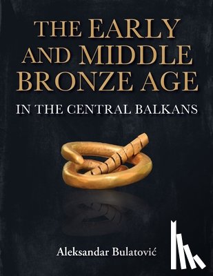 Bulatovic, Aleksandar - The Early and Middle Bronze Age in the Central Balkans