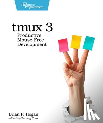 Hogan, Brian P. - Tmux 3: Productive Mouse-Free Development