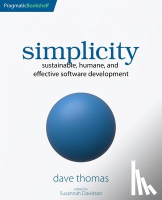 Thomas, Dave - Simplicity: Sustainable, Humane, and Effective Software Development