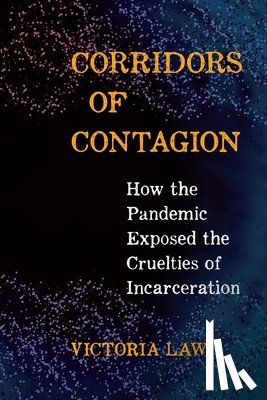 Law, Victoria - Corridors of Contagion: How the Pandemic Exposed the Cruelties of Incarceration