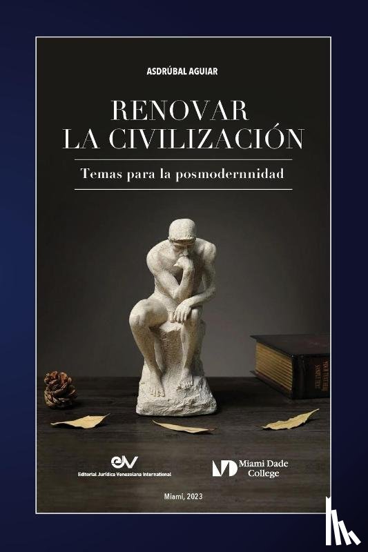 Aguiar, Asdrúbal - RENOVAR LA CIVILIZACIÓN. Temas para la posmodernidad