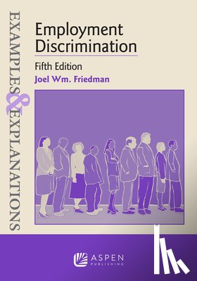 Friedman, Joel Wm - Examples & Explanations for Employment Discrimination