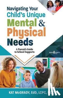 McGrady, Kat - Navigating Your Child's Unique Mental & Physical Needs: A Parent's Guide to School Supports