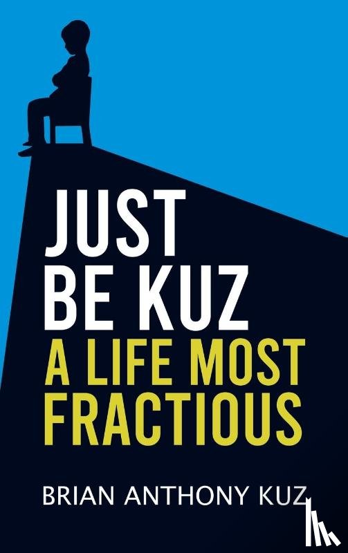 Kuz, Brian Anthony - Just Be Kuz - A Life Most Fractious