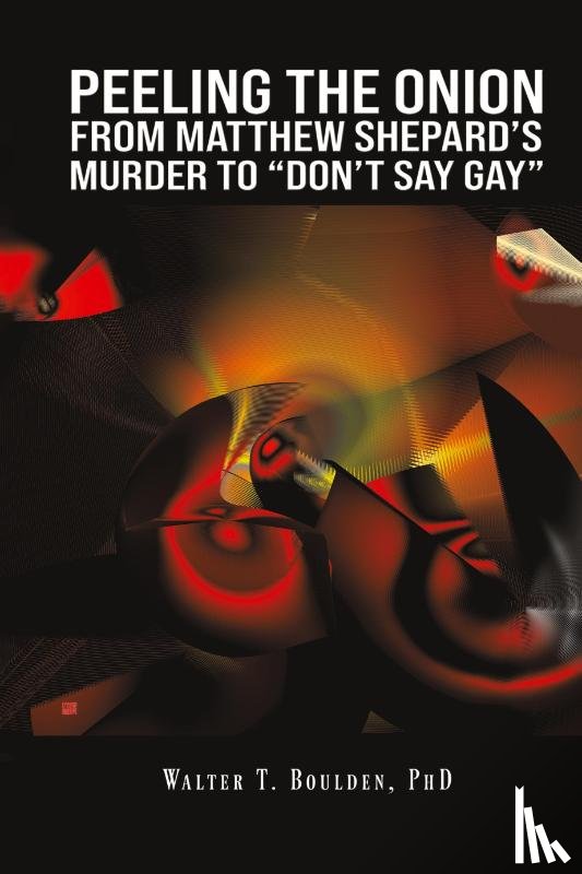 PhD, Walter T. Boulden - Peeling the Onion: From Matthew Shepard's Murder to "Don't Say Gay"