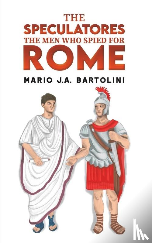 Bartolini, Mario J.A. - The Speculatores: The Men Who Spied for Rome