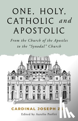 Zen, Cardinal Joseph - One, Holy, Catholic, and Apostolic: From the Church of the Apostles to the "Synodal" Church