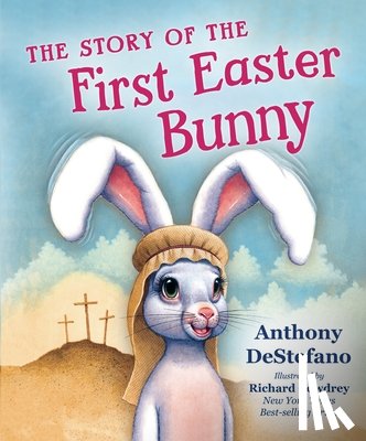 DeStefano, Anthony - The Story of the First Easter Bunny