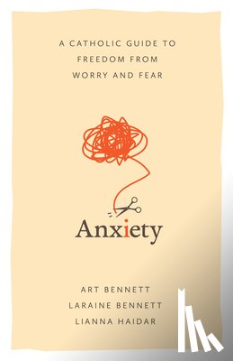 Bennett - Anxiety: A Catholic Guide to Freedom from Worry and Fear