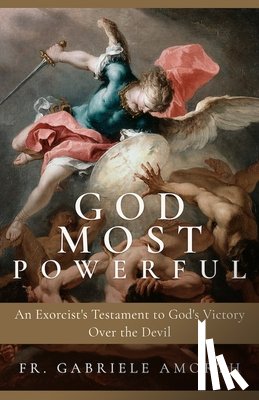 Amorth, Fr Gabriele - God Most Powerful: An Exorcist's Testament to God's Victory Over the Devil