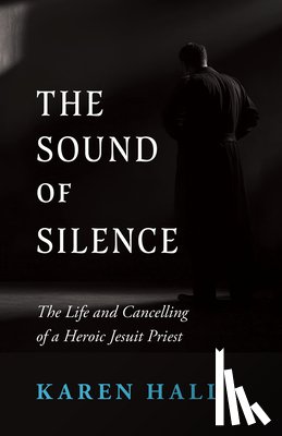 Hall, Karen - The Sound of Silence: The Life and Canceling of a Heroic Jesuit Priest