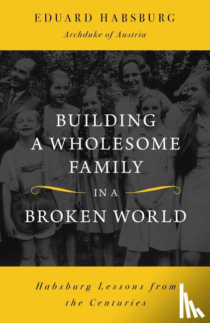 Habsburg, Eduard - Building a Wholesome Family in a Broken World