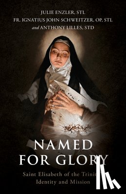Enzler, Julie - Named for Glory: St. Elizabeth of the Trinity's Identity and Mission