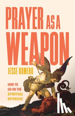 Romero, Jesse - Prayer as a Weapon: How to Go on the Spiritual Offensive