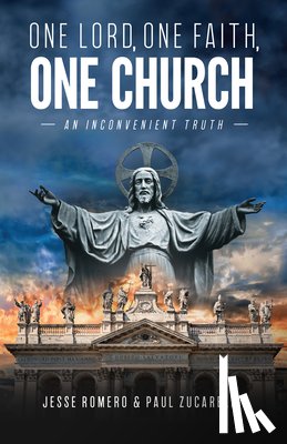 Romero, Jesse - One Lord, One Faith, One Church: An Inconvenient Truth
