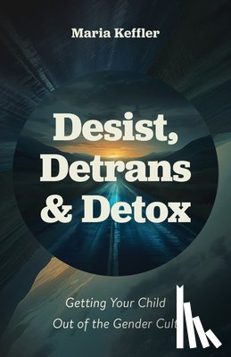 Keffler, Maria - Desist, Detrans & Detox: Getting Your Child Out of the Gender Cult