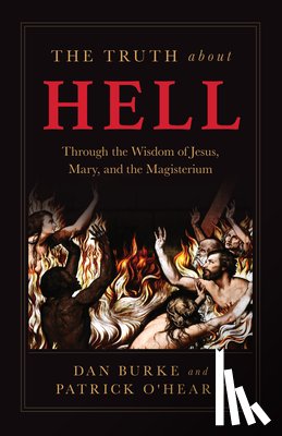 O'Hearn, Patrick - The Truth about Hell: Through the Wisdom of Jesus, Mary, and the Magisterium