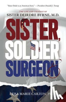 Carzon Ph. D., Leisa Marie - Sister, Soldier, Surgeon: The Life and Courage of Sister Deirdre Byrne, M.D.
