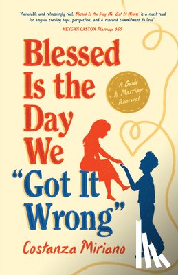 Miriano, Costanza - Blessed Is the Day We Got It Wrong: A Guide to Marriage Renewal