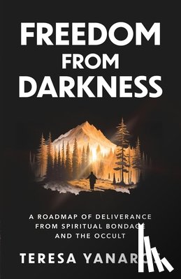 Yanaros, Teresa - Freedom from Darkness: A Roadmap of Deliverance from Spiritual Bondage and the Occult