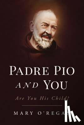 O'Regan, Mary - Padre Pio and You: An Epic Story of Spiritual Fatherhood