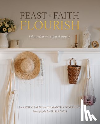 Gearns, Katie - Feast Faith Flourish: Holistic Wellness in Light of Eternity