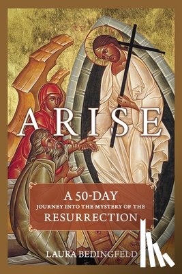 Bedingfeld, Laura - Arise: A 50-Day Journey Into the Mystery of the Resurrection