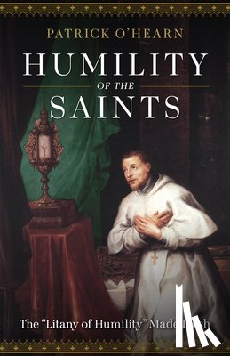 O'Hearn, Patrick - Humility of the Saints: The Litany of Humility Made Flesh