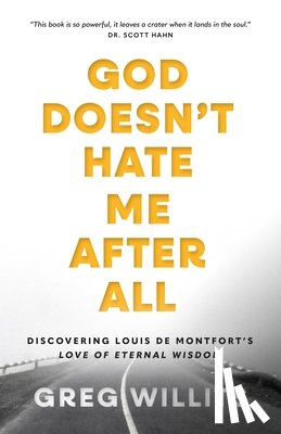 Willits, Greg - God Doesn't Hate Me, After All: Discovering Louis de Montfort's Love of Eternal Wisdom