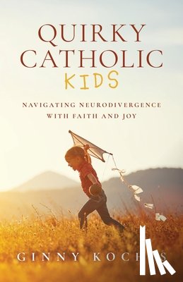 Kochis, Ginny - Quirky Catholic Kids: Navigating Neurodivergence with Faith and Joy