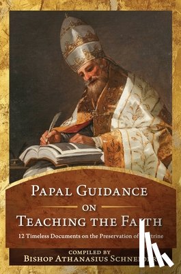 Schneider, Bishop Athanasius - Papal Guidance on Teaching the Faith: 12 Timeless Documents on the Preservation of Doctrine