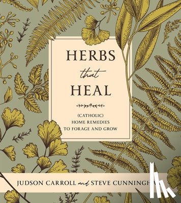 Cunningham, Stephen - Herbs That Heal: (Catholic) Home Remedies to Forage and Grow