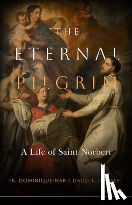 Dauzet O. Praem, Fr Dominique-Marie - The Eternal Pilgrim: A Life of St. Norbert