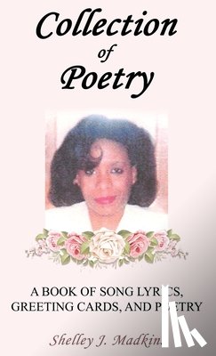 Madkins, Shelley J. - Collection of Poetry: A Book of Song Lyrics, Greeting Cards, and Poetry