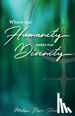 Harris, Melissa Rose - Where our Humanity meets our Divinity